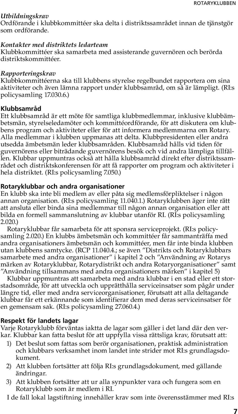 Rapporteringskrav Klubbkommittéerna ska till klubbens styrelse regelbundet rapportera om sina aktiviteter och även lämna rapport under klubbsamråd, om så är lämpligt. (RI:s policysamling 17.030.6.