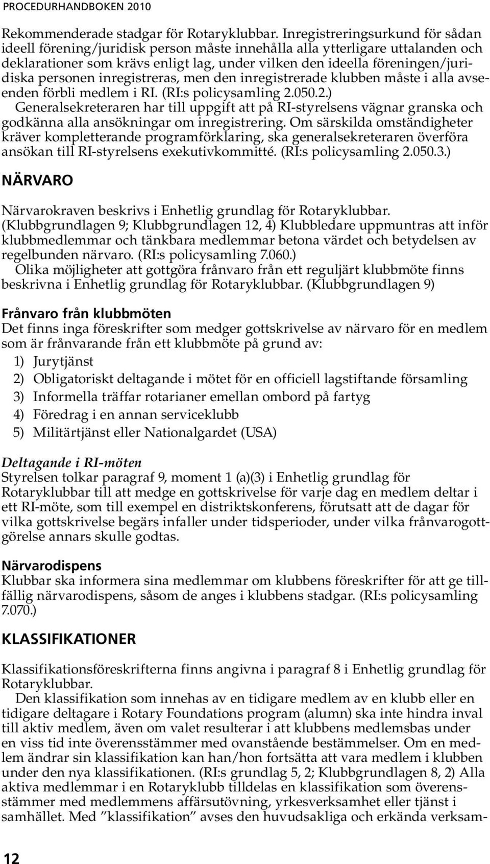 personen inregistreras, men den inregistrerade klubben måste i alla avseenden förbli medlem i RI. (RI:s policysamling 2.