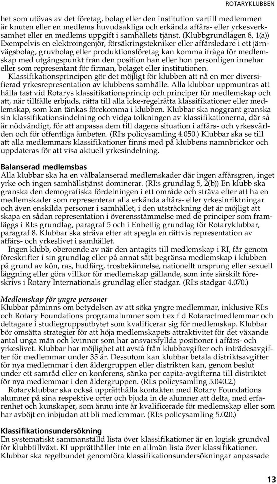 (Klubbgrundlagen 8, 1(a)) Exempelvis en elektroingenjör, försäkringstekniker eller affärsledare i ett järnvägsbolag, gruvbolag eller produktionsföretag kan komma ifråga för medlemskap med