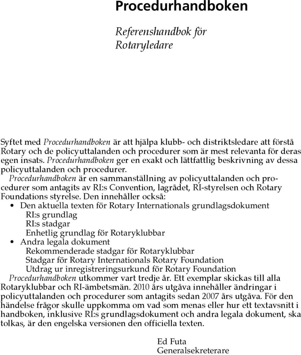 Procedurhandboken är en sammanställning av policyuttalanden och procedurer som antagits av RI:s Convention, lagrådet, RI-styrelsen och Rotary Foundations styrelse.