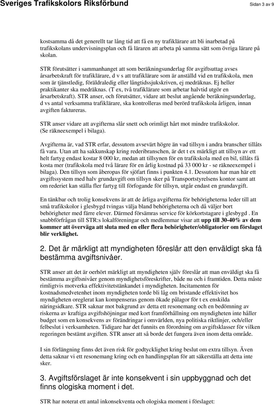 STR förutsätter i sammanhanget att som beräkningsunderlag för avgiftsuttag avses årsarbetskraft för trafiklärare, d v s att trafiklärare som är anställd vid en trafikskola, men som är tjänstledig,