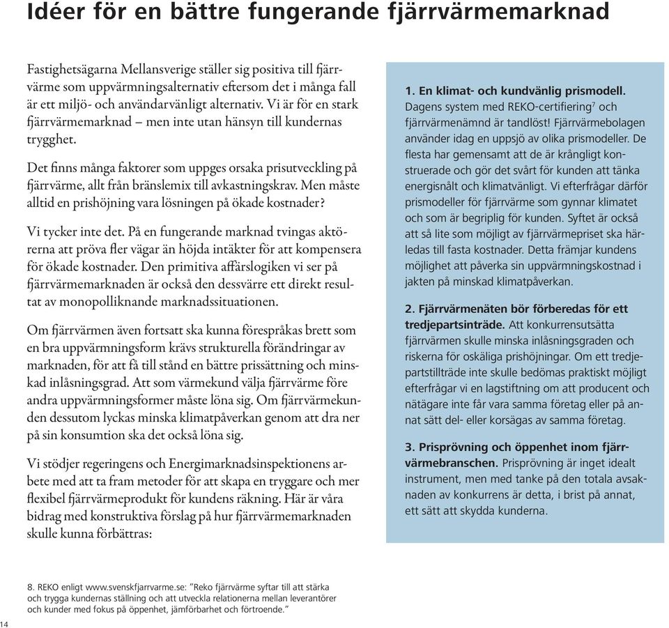 Det finns många faktorer som uppges orsaka prisutveckling på fjärrvärme, allt från bränslemix till avkastningskrav. Men måste alltid en prishöjning vara lösningen på ökade kostnader?