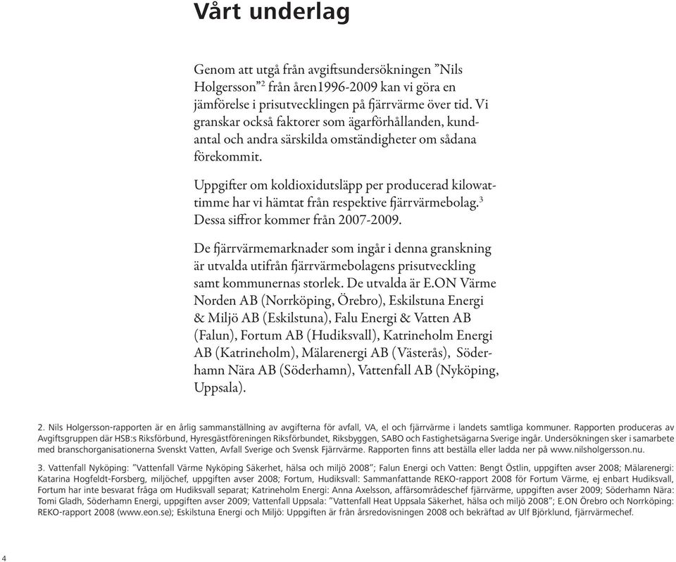 Uppgifter om koldioxidutsläpp per producerad kilowattimme har vi hämtat från respektive fjärrvärmebolag. 3 Dessa siffror kommer från -.