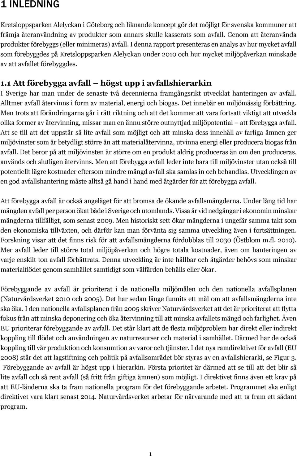 I denna rapport presenteras en analys av hur mycket avfall som förebyggdes på Kretsloppsparken Alelyckan under 2010 och hur mycket miljöpåverkan minskade av att avfallet förebyggdes. 1.