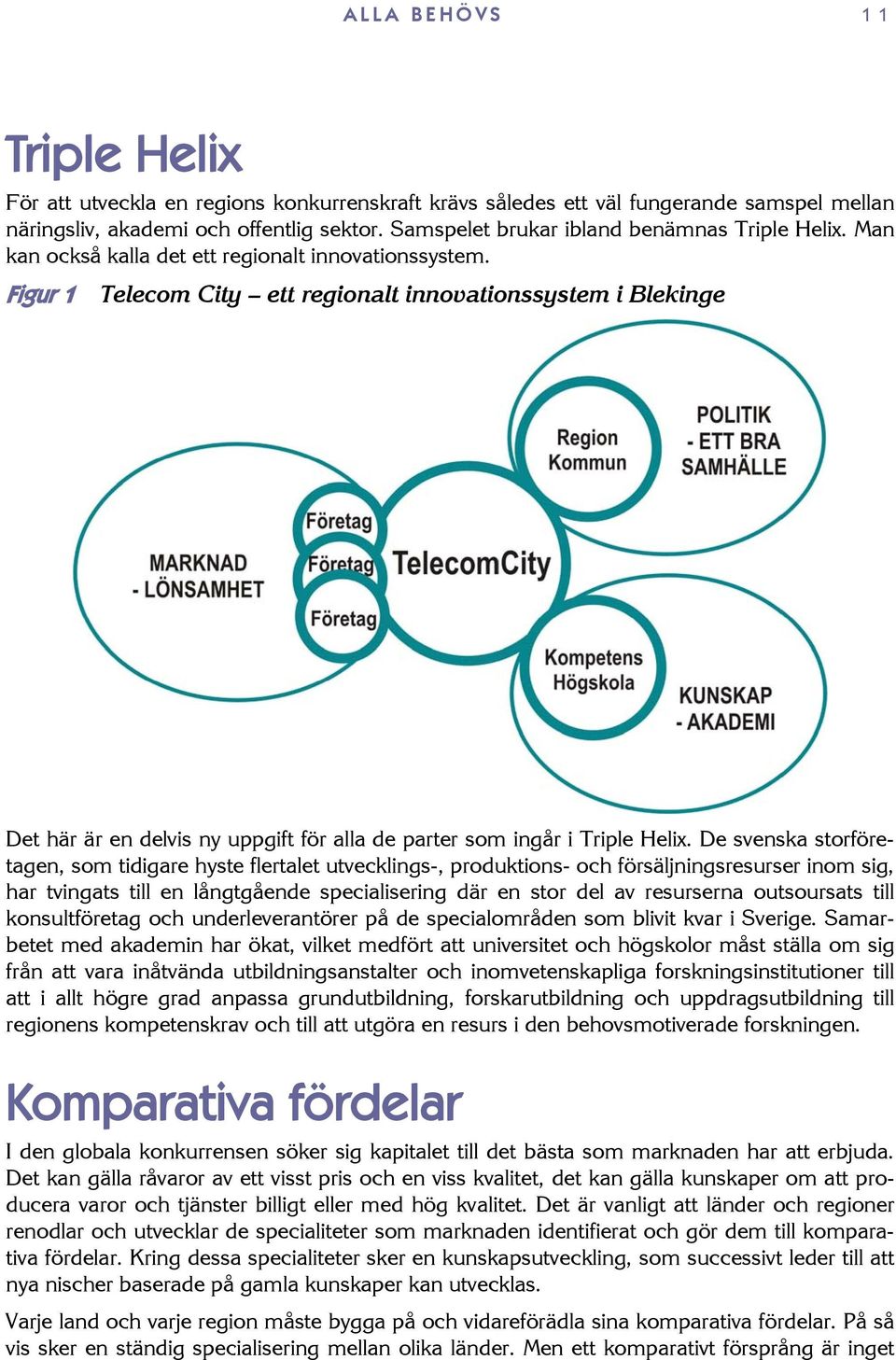 Figur 1 Telecom City ett regionalt innovationssystem i Blekinge Det här är en delvis ny uppgift för alla de parter som ingår i Triple Helix.