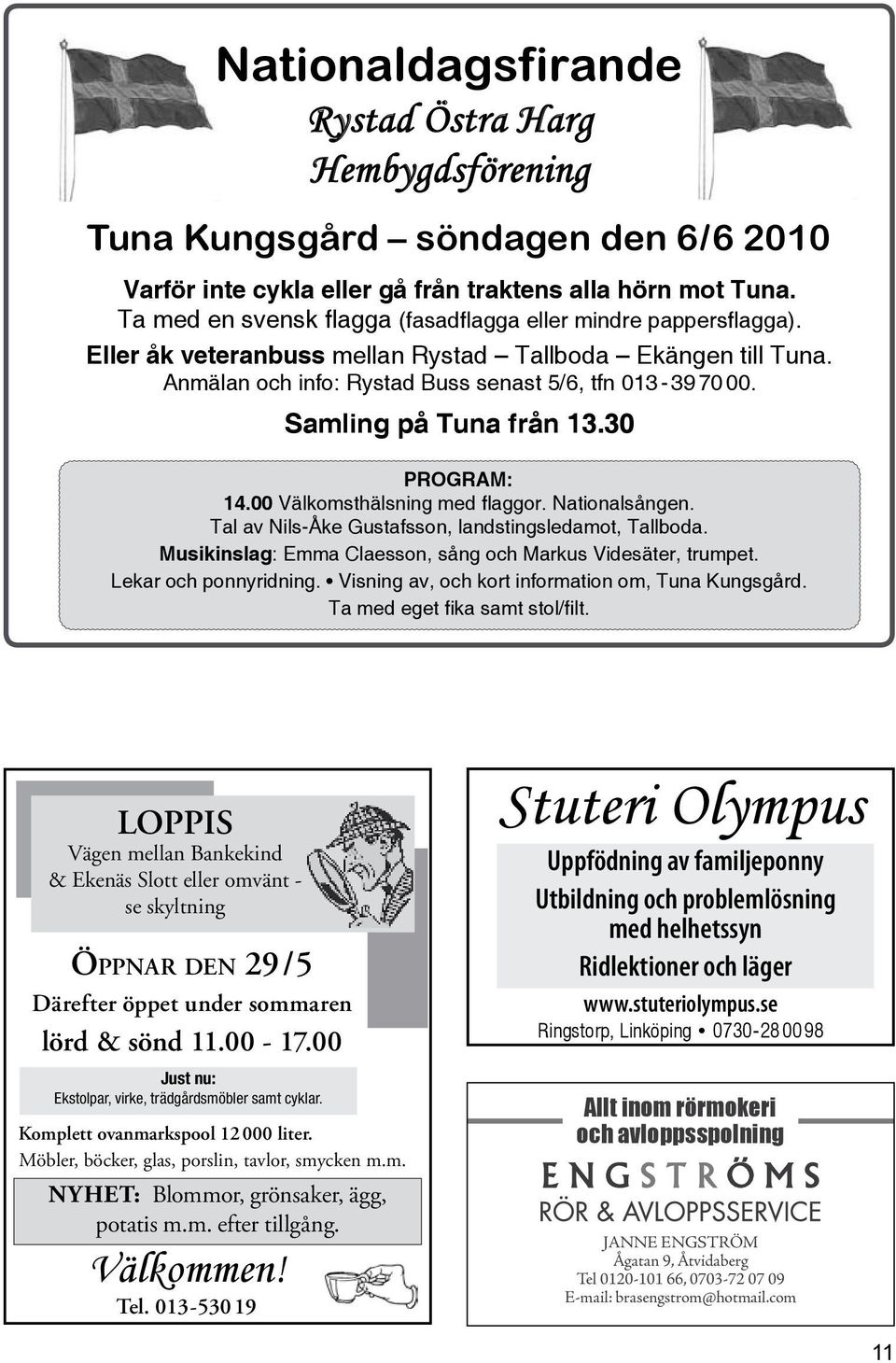 Samling på Tuna från 13.30 Program: 14.00 Välkomsthälsning med flaggor. Nationalsången. Tal av Nils-Åke Gustafsson, landstingsledamot, Tallboda.