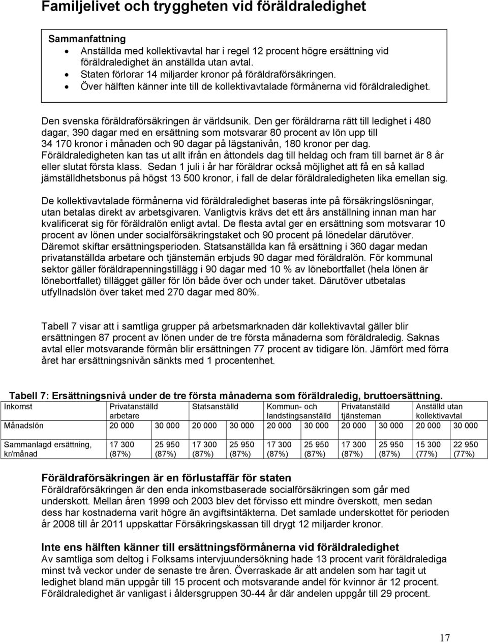 Den ger föräldrarna rätt till ledighet i 480 dagar, 390 dagar med en ersättning som motsvarar 80 procent av lön upp till 34 170 kronor i månaden och 90 dagar på lägstanivån, 180 kronor per dag.