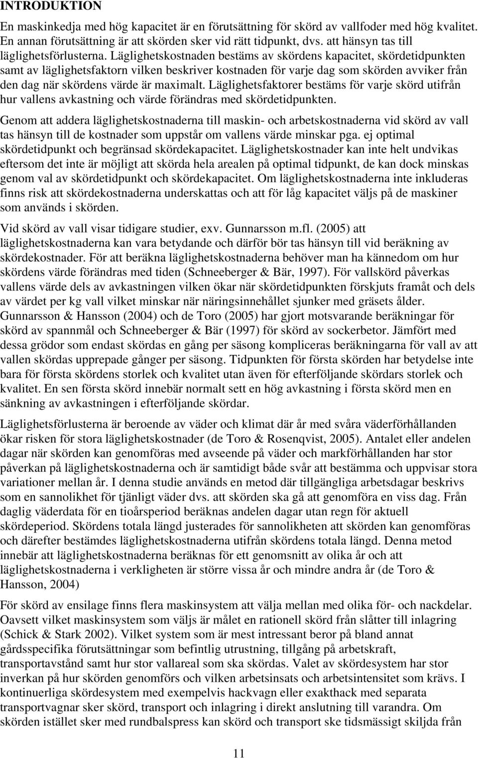 äglighetskostnaden bestäms av skördens kapacitet, skördetidpunkten samt av läglighetsfaktorn vilken beskriver kostnaden för varje dag som skörden avviker från den dag när skördens värde är maximalt.