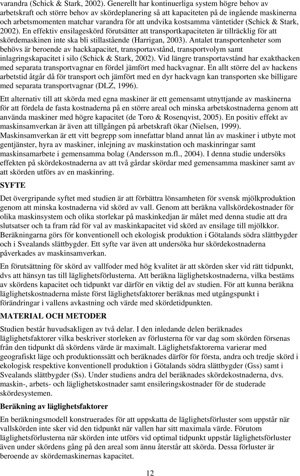 kostsamma väntetider (Schick & Stark, 2002). En effektiv ensilageskörd förutsätter att transportkapaciteten är tillräcklig för att skördemaskinen inte ska bli stillastående (Harrigan, 2003).