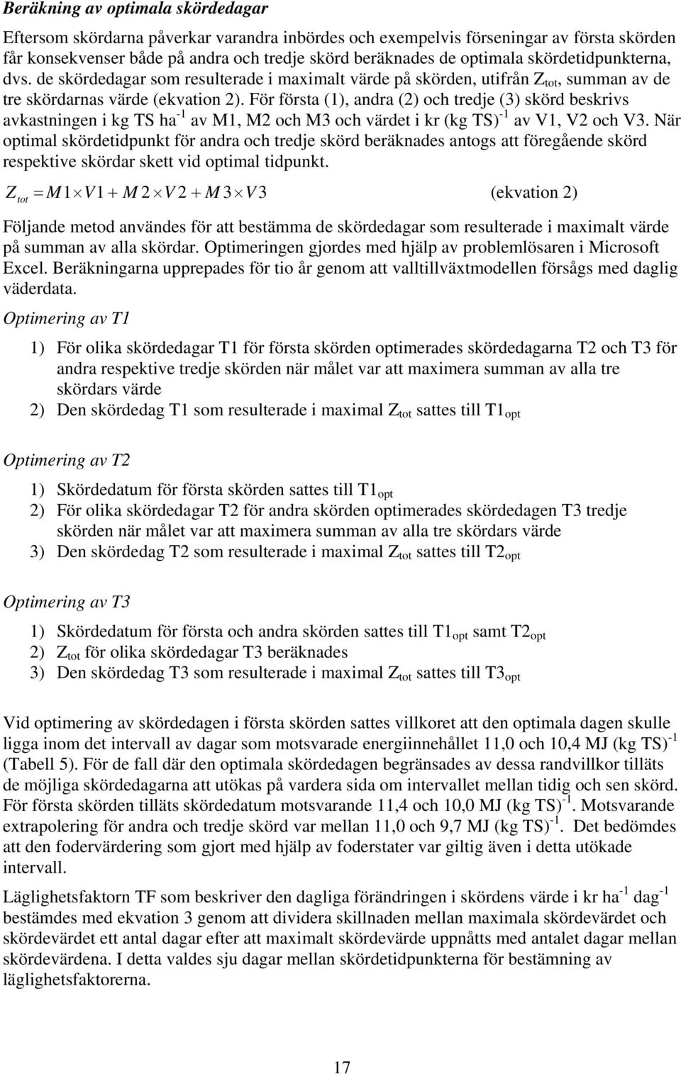 För första (1), andra (2) och tredje (3) skörd beskrivs avkastningen i kg TS ha -1 av 1, 2 och 3 och värdet i kr (kg TS) -1 av V1, V2 och V3.