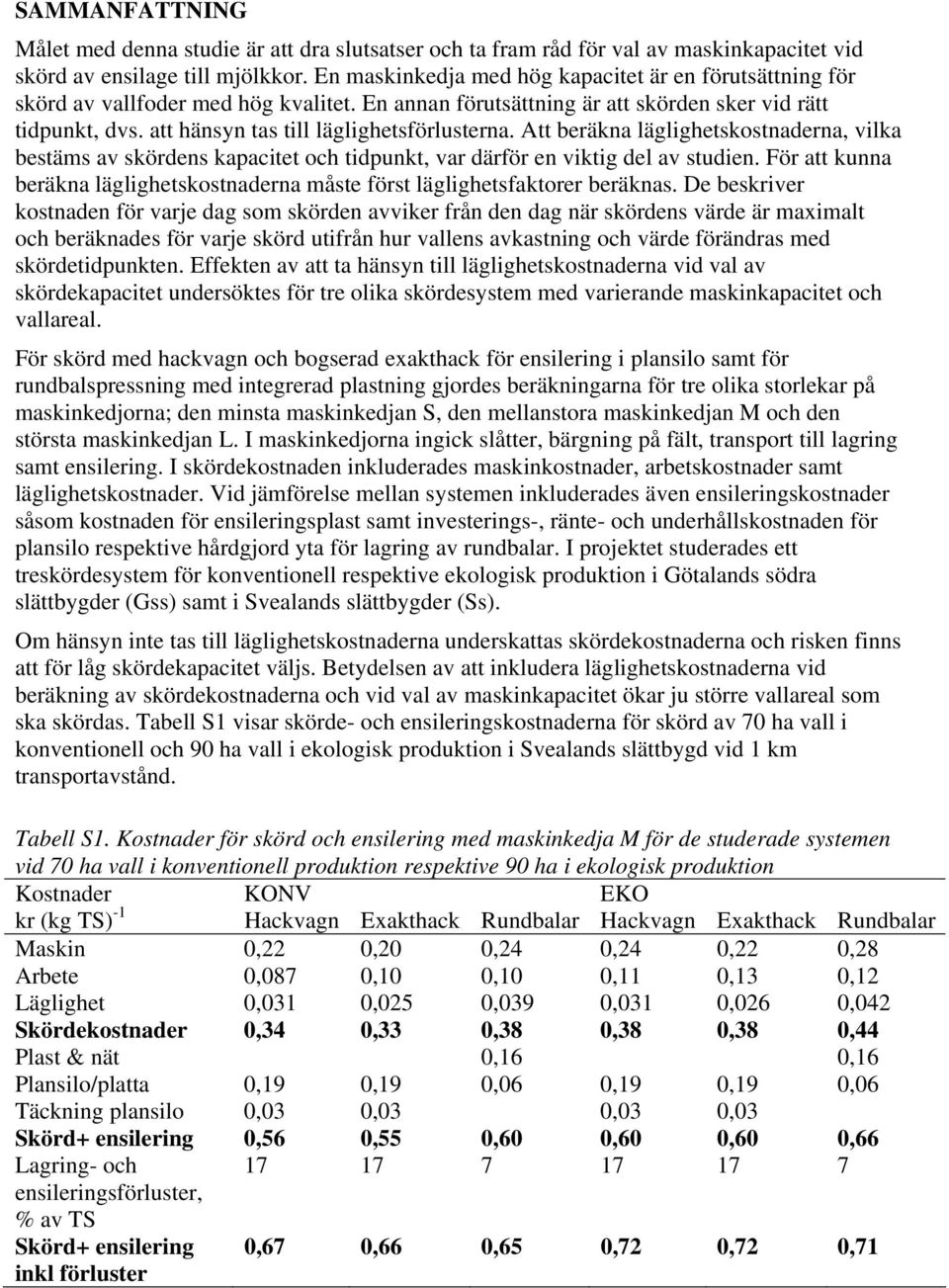 att hänsyn tas till läglighetsförlusterna. Att beräkna läglighetskostnaderna, vilka bestäms av skördens kapacitet och tidpunkt, var därför en viktig del av studien.