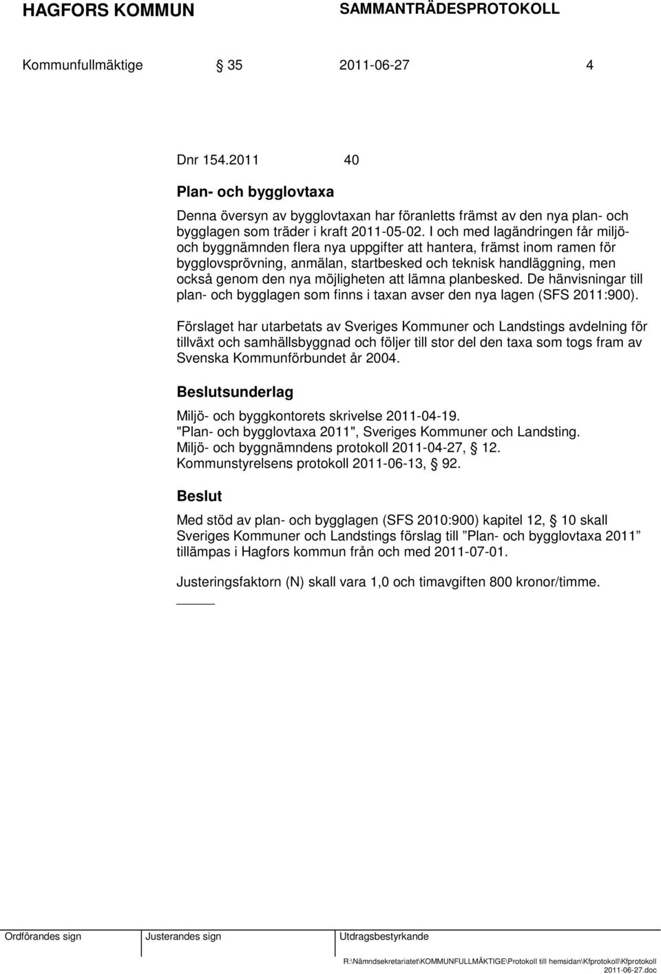 möjligheten att lämna planbesked. De hänvisningar till plan- och bygglagen som finns i taxan avser den nya lagen (SFS 2011:900).