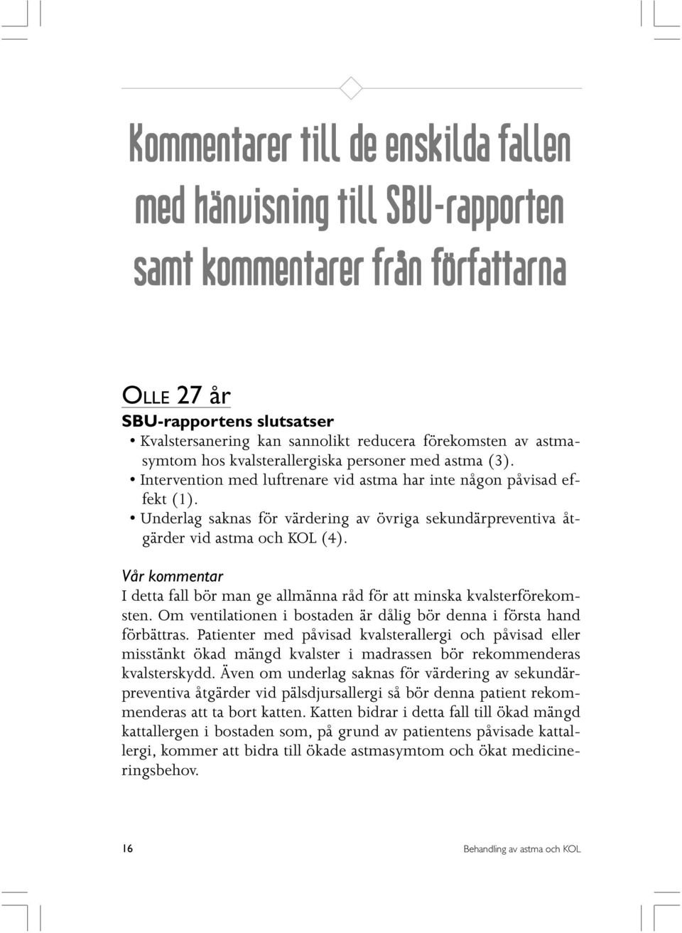 Underlag saknas för värdering av övriga sekundärpreventiva åtgärder vid astma och KOL (4). Vår kommentar I detta fall bör man ge allmänna råd för att minska kvalsterförekomsten.