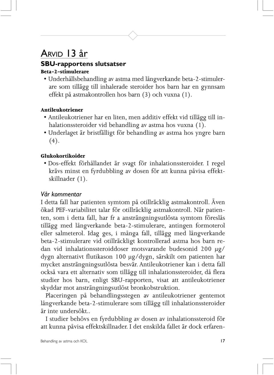 Underlaget är bristfälligt för behandling av astma hos yngre barn (4). Glukokortikoider Dos-effekt förhållandet är svagt för inhalationssteroider.