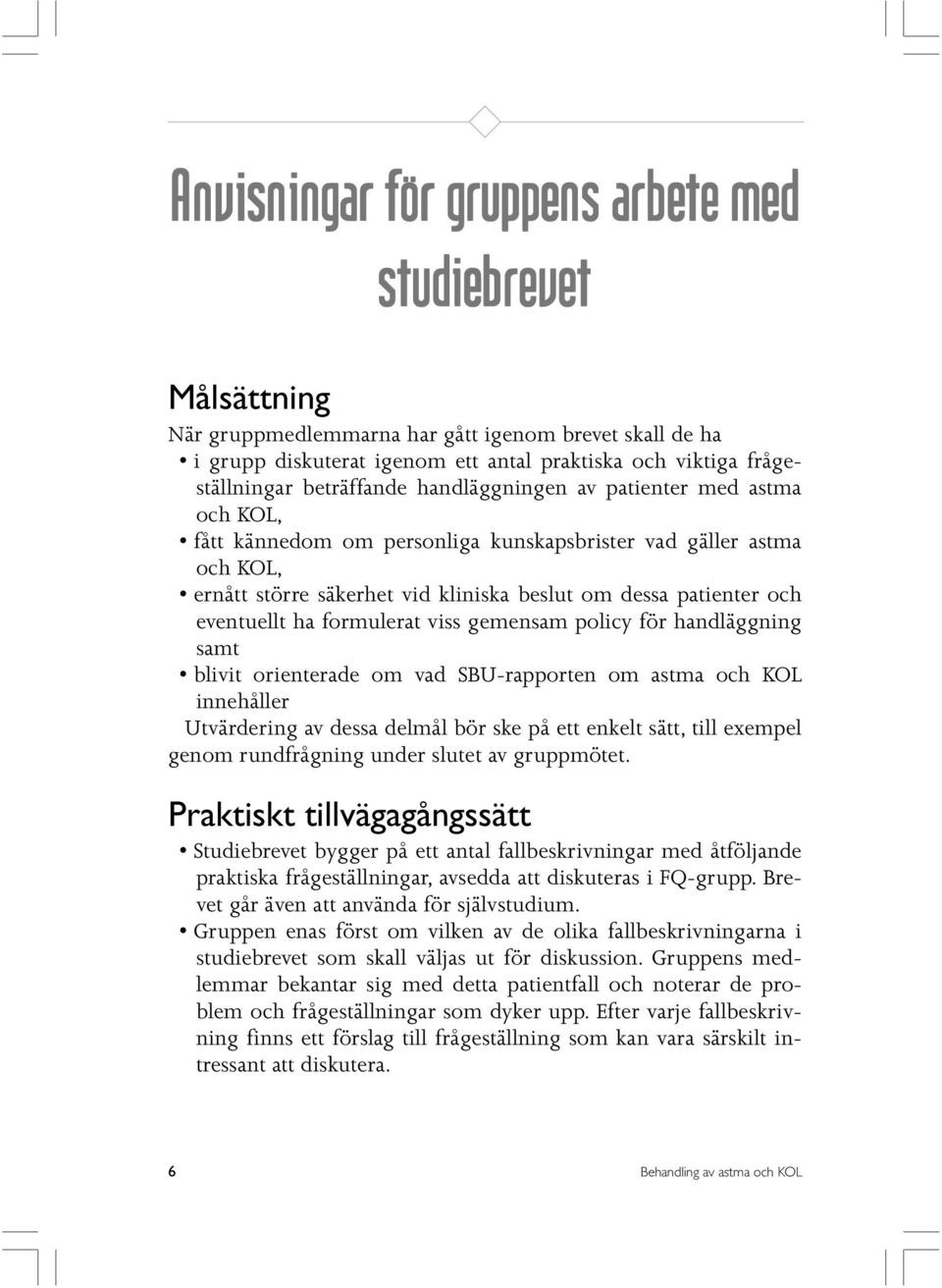 eventuellt ha formulerat viss gemensam policy för handläggning samt blivit orienterade om vad SBU-rapporten om astma och KOL innehåller Utvärdering av dessa delmål bör ske på ett enkelt sätt, till