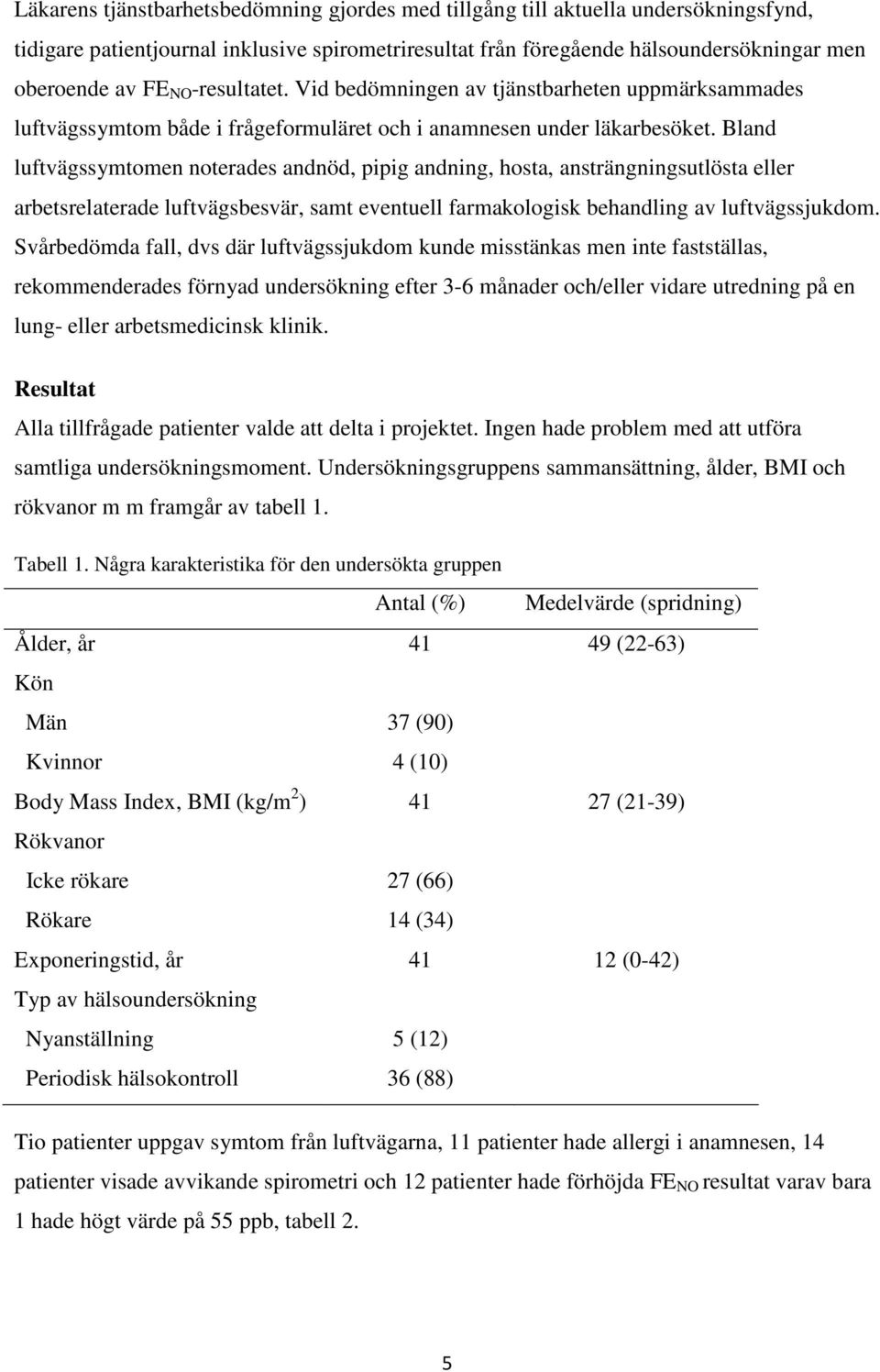 Bland luftvägssymtomen noterades andnöd, pipig andning, hosta, ansträngningsutlösta eller arbetsrelaterade luftvägsbesvär, samt eventuell farmakologisk behandling av luftvägssjukdom.