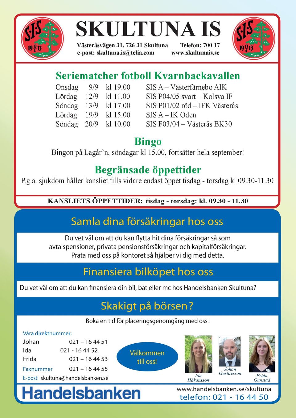 00 SIS F03/04 Västerås BK30 Bingo Bingon på Lagår n, söndagar kl 15.00, fortsätter hela september! Begränsade öppettider P.g.a. sjukdom håller kansliet tills vidare endast öppet tisdag - torsdag kl 09.