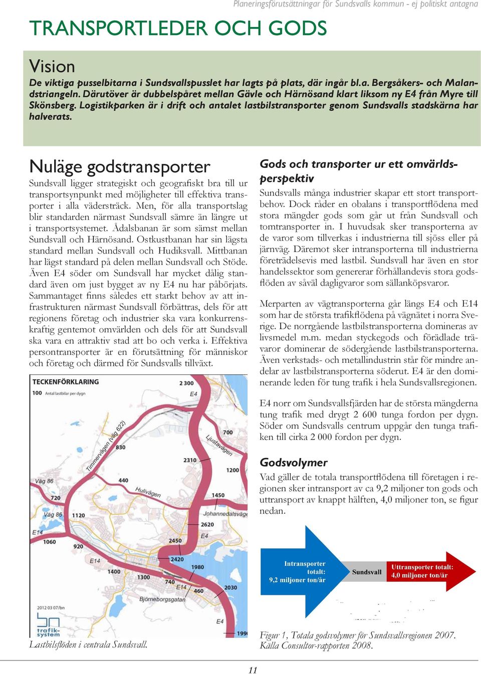 Nuläge godstransporter Sundsvall ligger strategiskt och geografiskt bra till ur transportsynpunkt med möjligheter till effektiva transporter i alla vädersträck.
