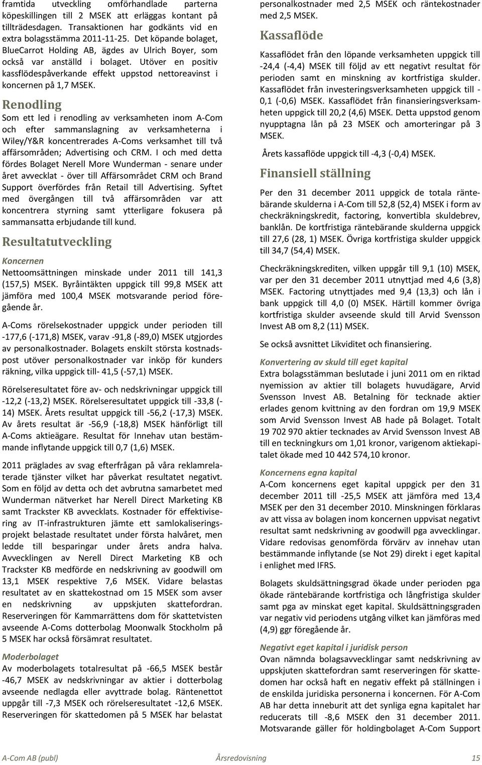 Renodling Som ett led i renodling av verksamheten inom A-Com och efter sammanslagning av verksamheterna i Wiley/Y&R koncentrerades A-Coms verksamhet till två affärsområden; Advertising och CRM.