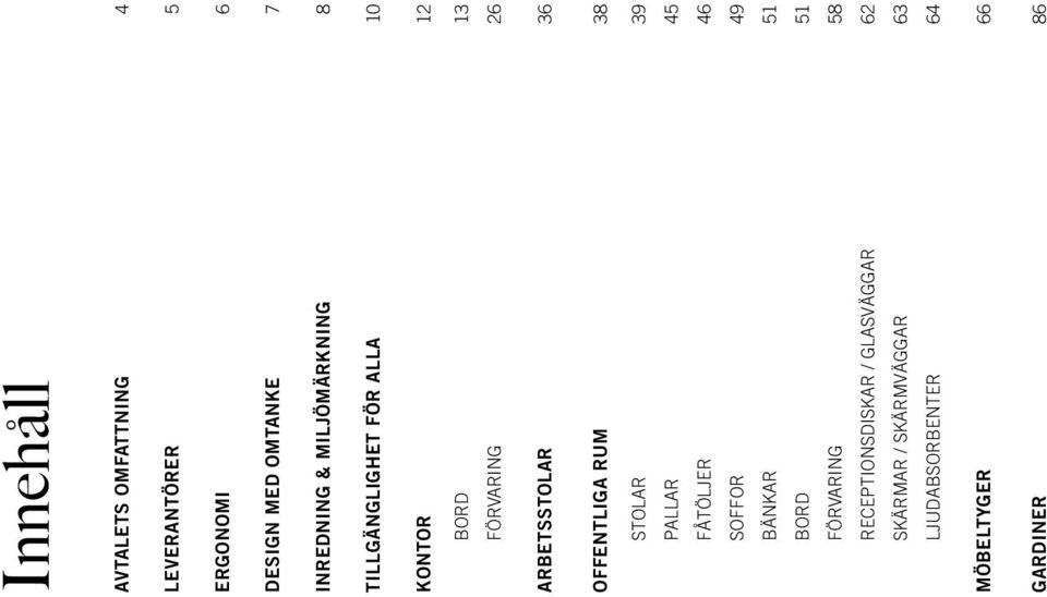OFFENTLIGA RUM 38 STOLAR 39 PALLAR 45 FÅTÖLJER 46 SOFFOR 49 BÄNKAR 51 BORD 51 FÖRVARING 58