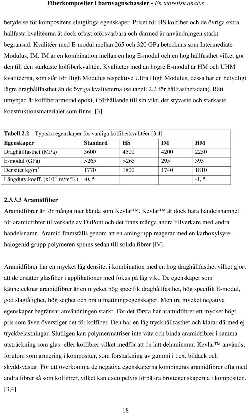 IM är en kombination mellan en hög E-modul och en hög hållfasthet vilket gör den till den starkaste kolfiberkvalitén.