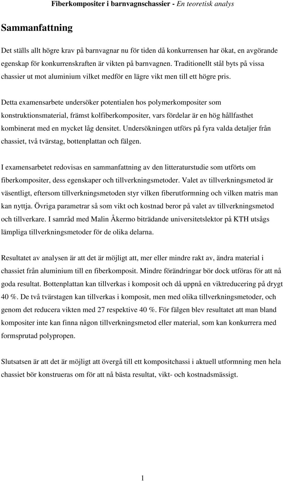 Detta examensarbete undersöker potentialen hos polymerkompositer som konstruktionsmaterial, främst kolfiberkompositer, vars fördelar är en hög hållfasthet kombinerat med en mycket låg densitet.