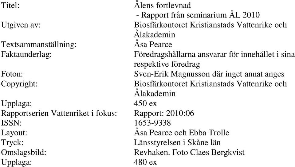 där inget annat anges Copyright: Biosfärkontoret Kristianstads Vattenrike och Ålakademin Upplaga: 450 ex Rapportserien Vattenriket i fokus: