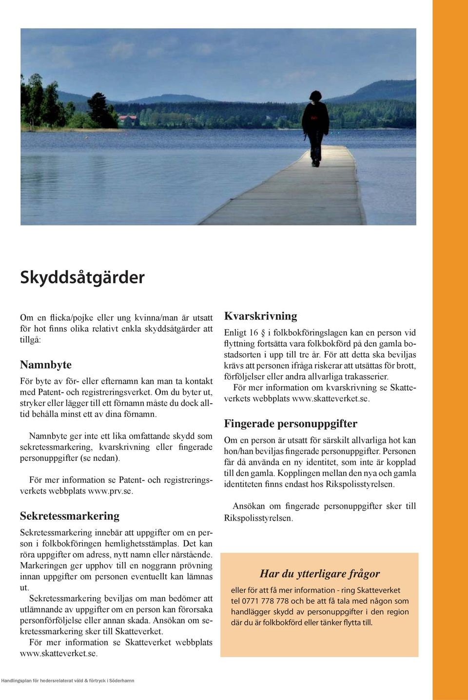 Namnbyte ger inte ett lika omfattande skydd som sekretessmarkering, kvarskrivning eller fingerade personuppgifter (se nedan). För mer information se Patent- och registreringsverkets webbplats www.prv.