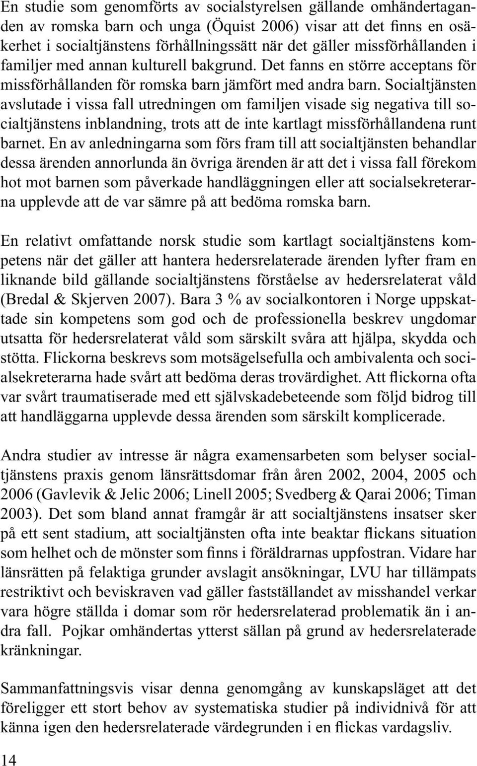 Socialtjänsten avslutade i vissa fall utredningen om familjen visade sig negativa till socialtjänstens inblandning, trots att de inte kartlagt missförhållandena runt barnet.