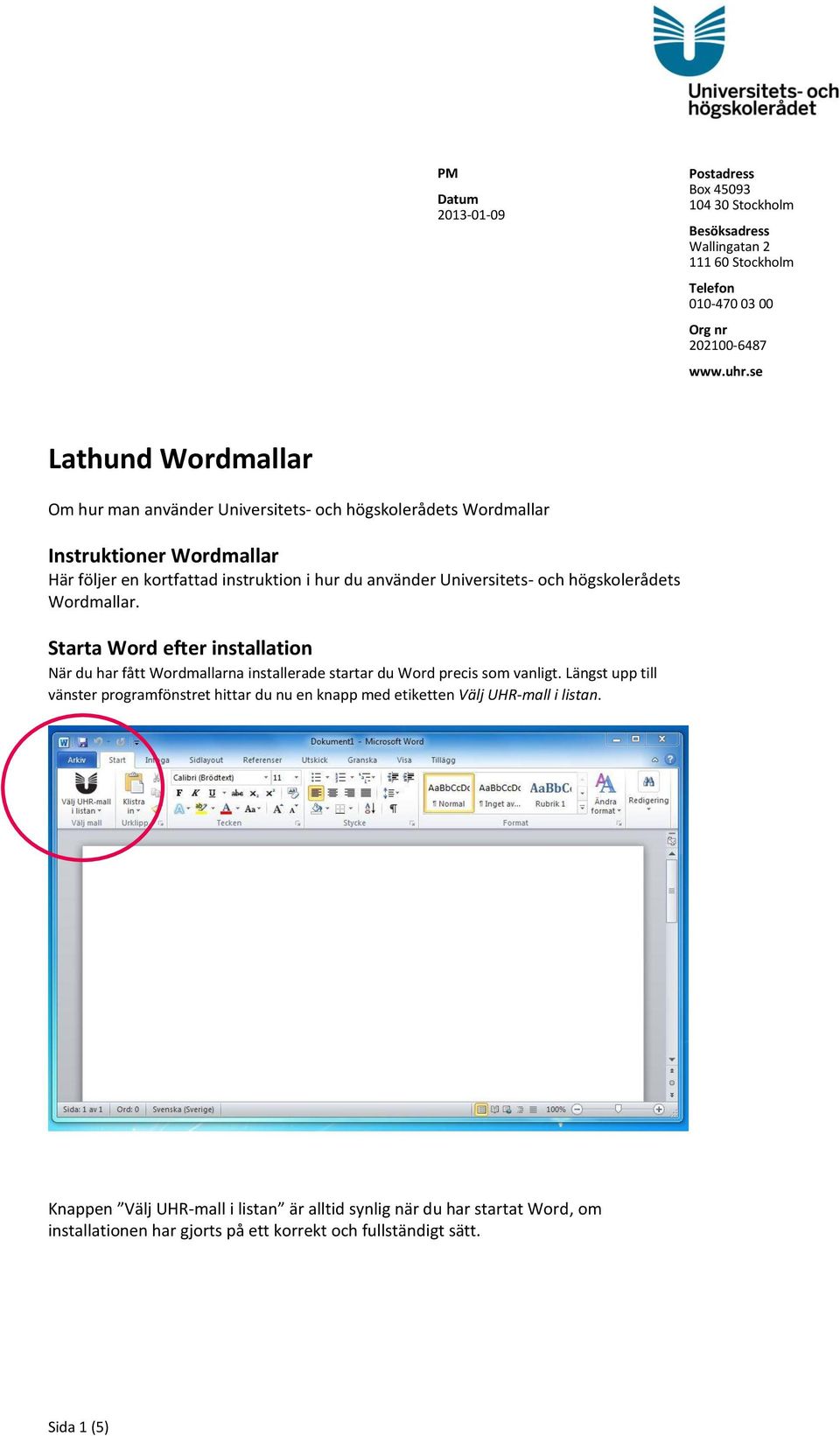 och högskolerådets Wordmallar. Starta Word efter installation När du har fått Wordmallarna installerade startar du Word precis som vanligt.