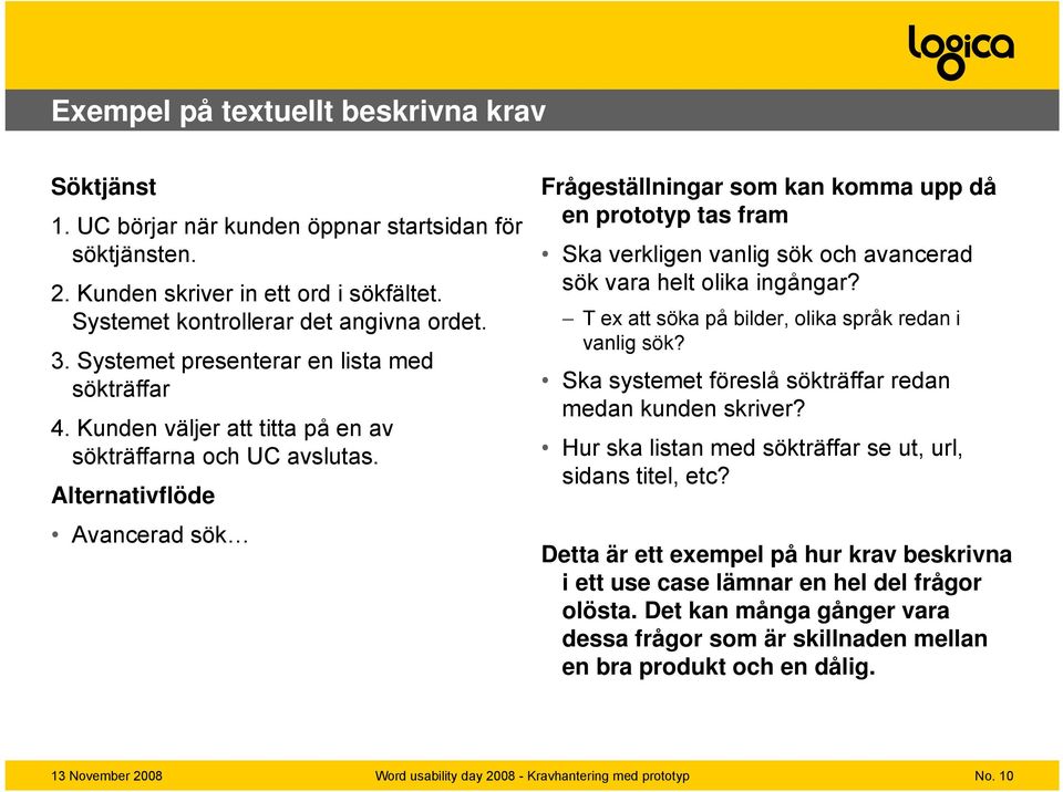 Alternativflöde Avancerad sök Frågeställningar som kan komma upp då en prototyp tas fram Ska verkligen vanlig sök och avancerad sök vara helt olika ingångar?