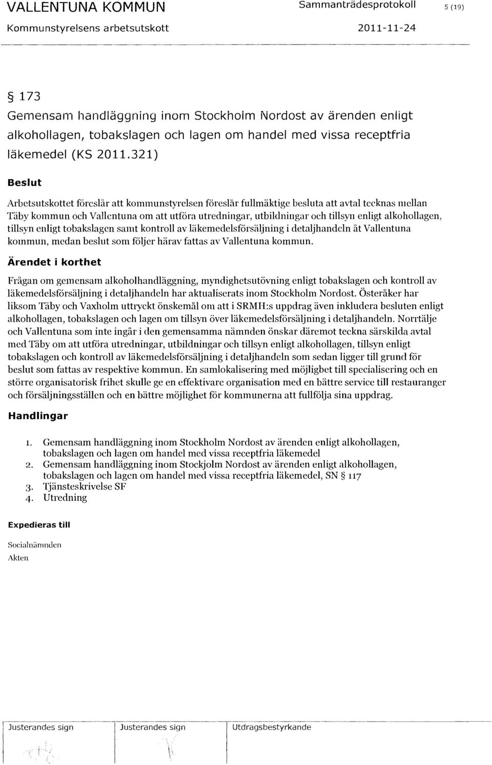 321) Beslut Arbetsutskottet föreslår att kommunstyrelsen föreslår fullmiiktige besluta att avtal tecknas mellan Täby kommun och Vallentuna om att utföra utredningar, utbildningar och tillsyn enligt