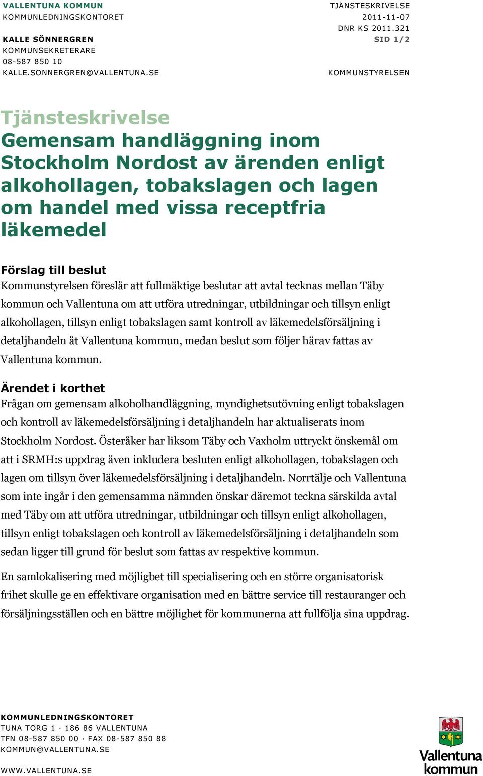 Kommunstyrelsen föreslår att fullmäktige beslutar att avtal tecknas mellan Täby kommun och Vallentuna om att utföra utredningar, utbildningar och tillsyn enligt alkohollagen, tillsyn enligt