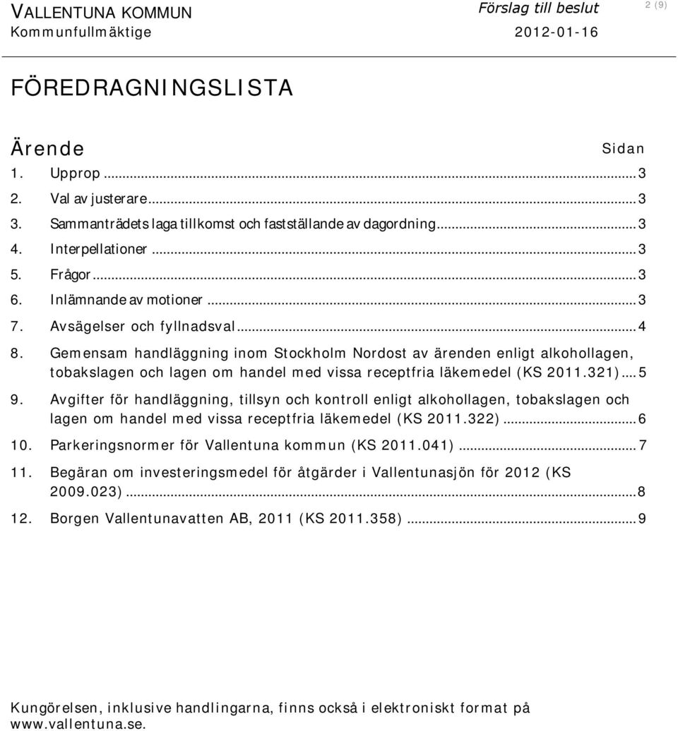 Gemensam handläggning inom Stockholm Nordost av ärenden enligt alkohollagen, tobakslagen och lagen om handel med vissa receptfria läkemedel (KS 2011.321)... 5 9.