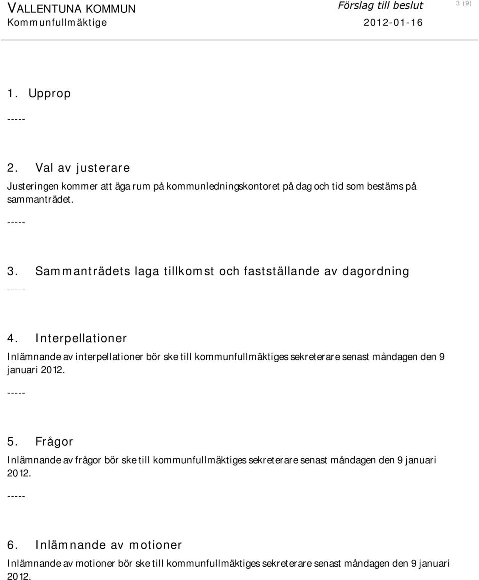 Sammanträdets laga tillkomst och fastställande av dagordning ----- 4.