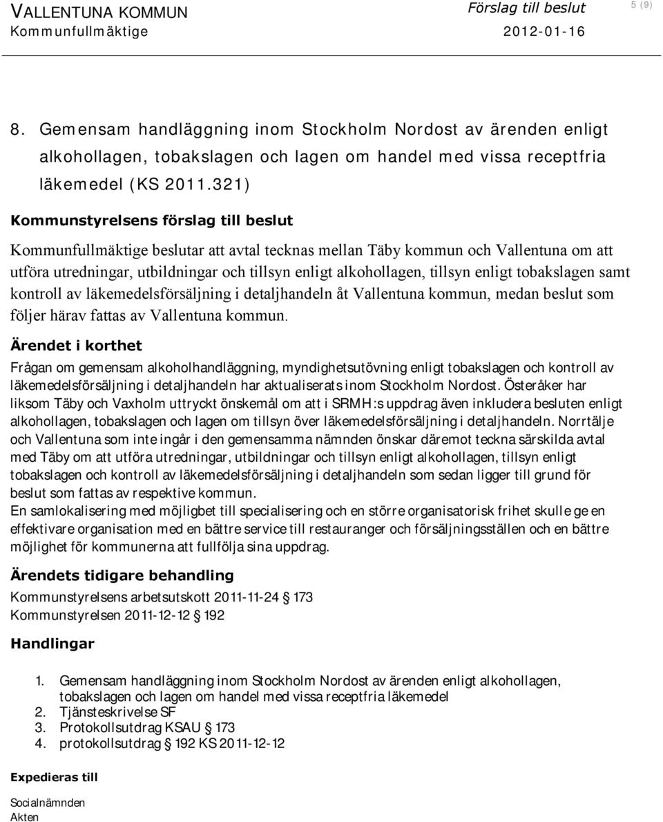 321) Kommunstyrelsens förslag till beslut Kommunfullmäktige beslutar att avtal tecknas mellan Täby kommun och Vallentuna om att utföra utredningar, utbildningar och tillsyn enligt alkohollagen,