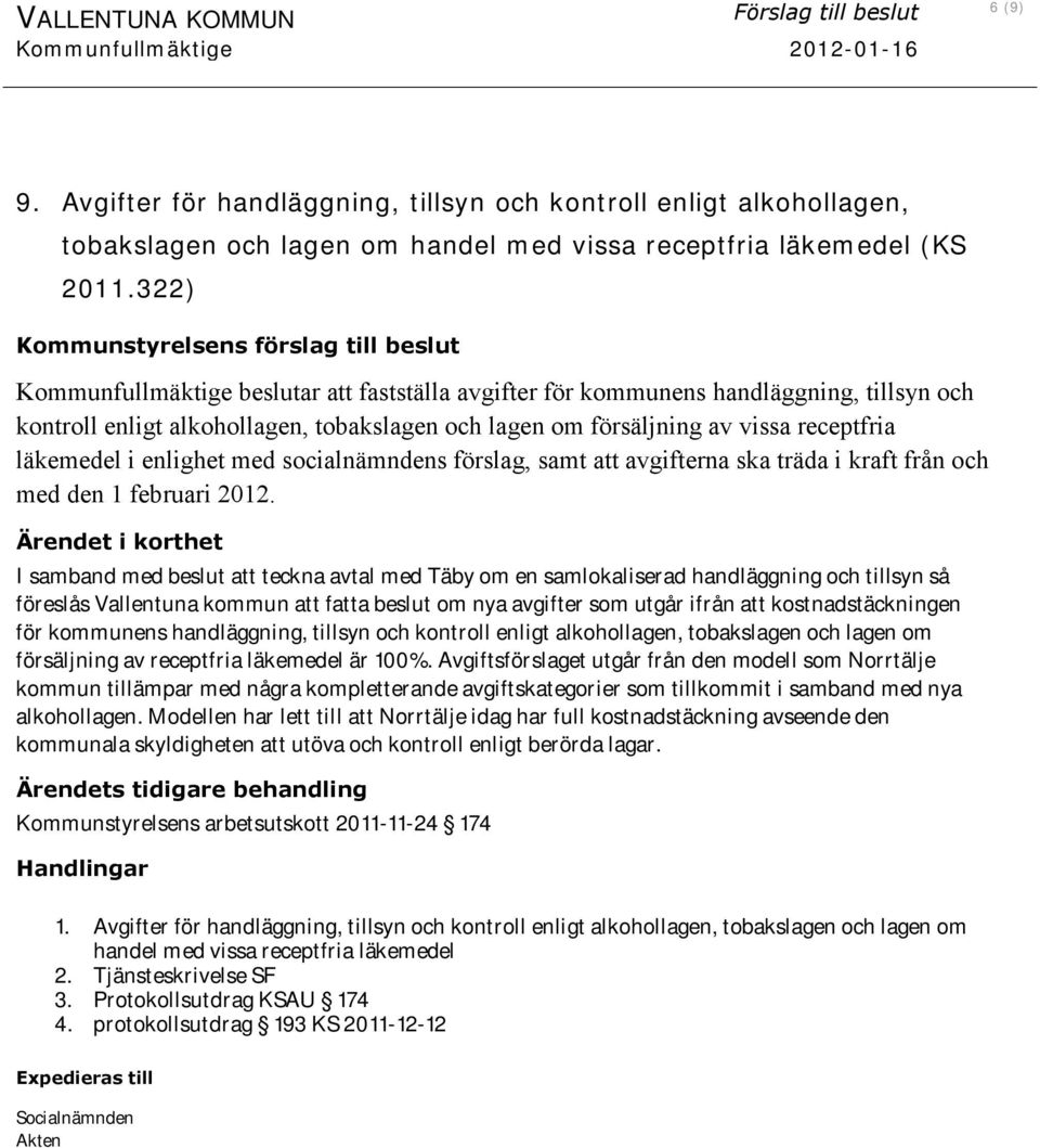 322) Kommunstyrelsens förslag till beslut Kommunfullmäktige beslutar att fastställa avgifter för kommunens handläggning, tillsyn och kontroll enligt alkohollagen, tobakslagen och lagen om försäljning