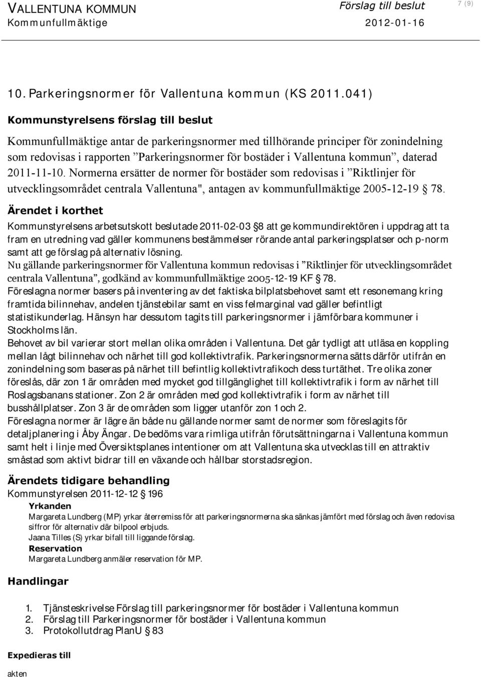 kommun, daterad 2011-11-10. Normerna ersätter de normer för bostäder som redovisas i Riktlinjer för utvecklingsområdet centrala Vallentuna", antagen av kommunfullmäktige 2005-12-19 78.