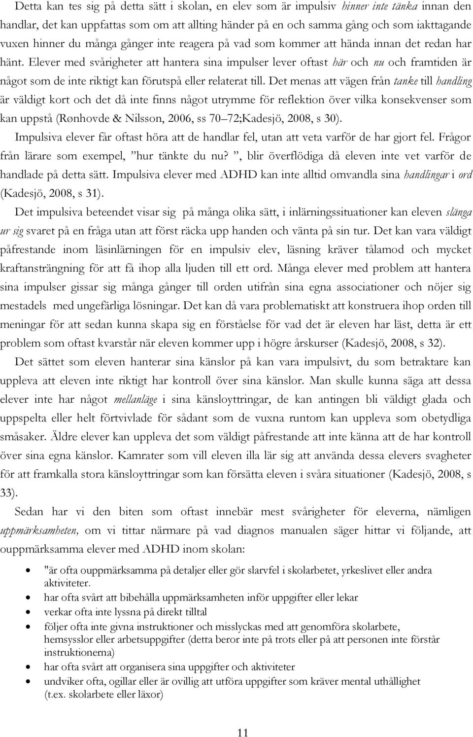 Elever med svårigheter att hantera sina impulser lever oftast här och nu och framtiden är något som de inte riktigt kan förutspå eller relaterat till.