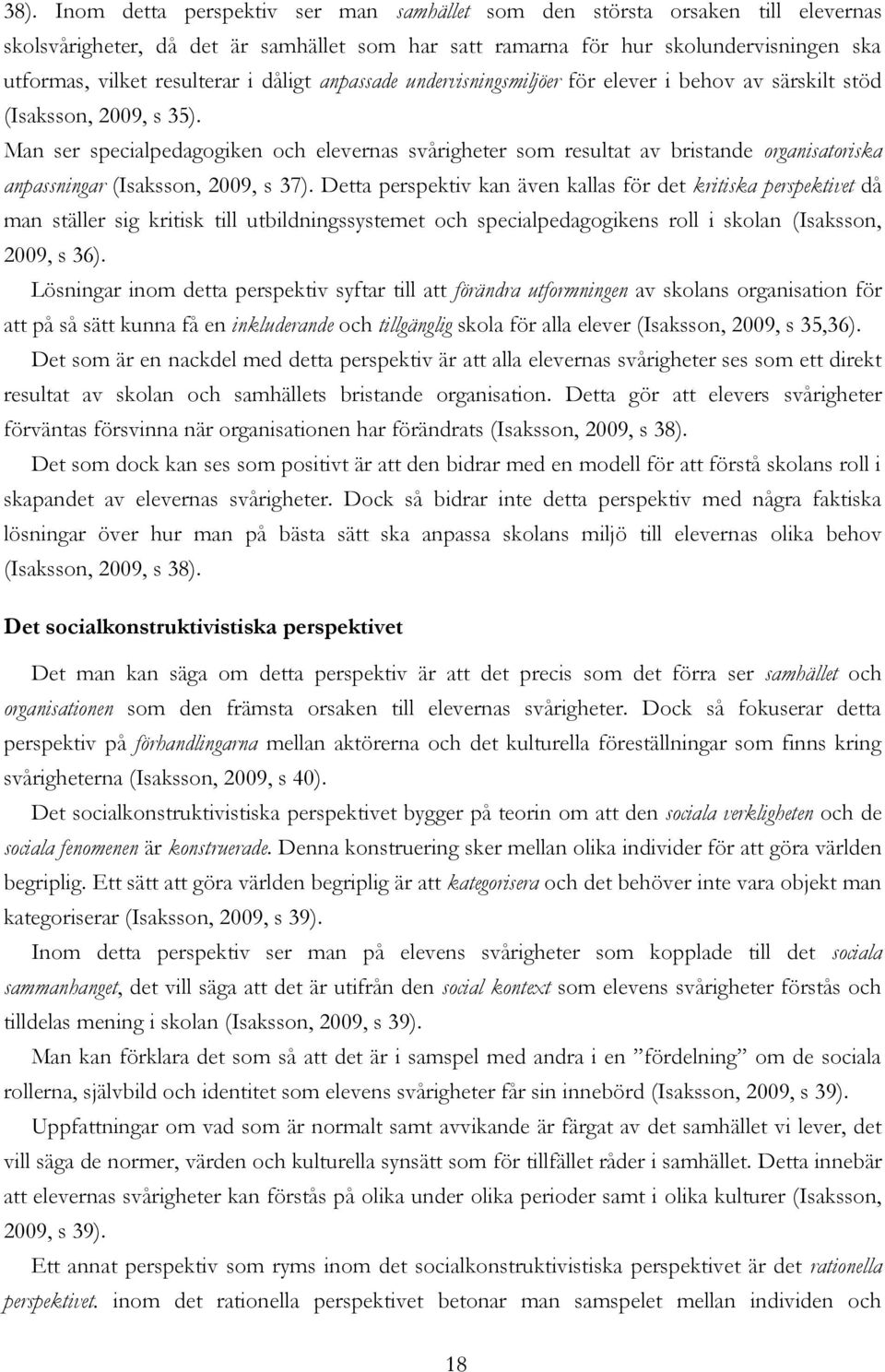 Man ser specialpedagogiken och elevernas svårigheter som resultat av bristande organisatoriska anpassningar (Isaksson, 2009, s 37).