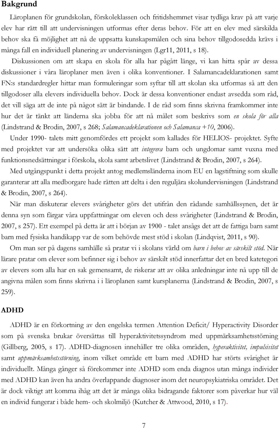 Diskussionen om att skapa en skola för alla har pågått länge, vi kan hitta spår av dessa diskussioner i våra läroplaner men även i olika konventioner.