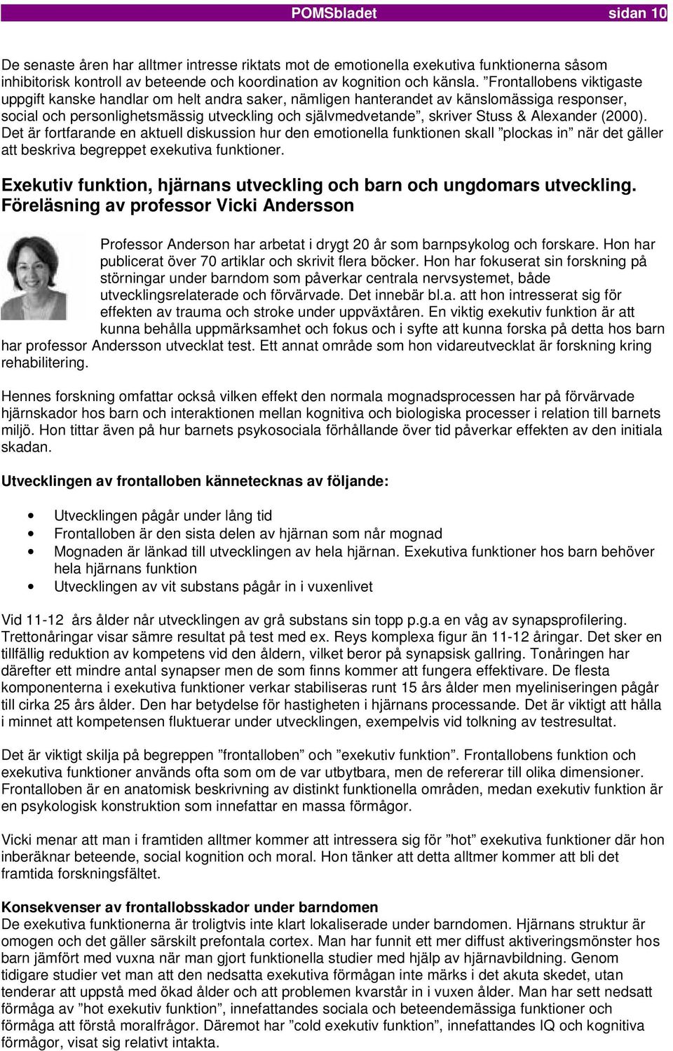 Alexander (2000). Det är fortfarande en aktuell diskussion hur den emotionella funktionen skall plockas in när det gäller att beskriva begreppet exekutiva funktioner.