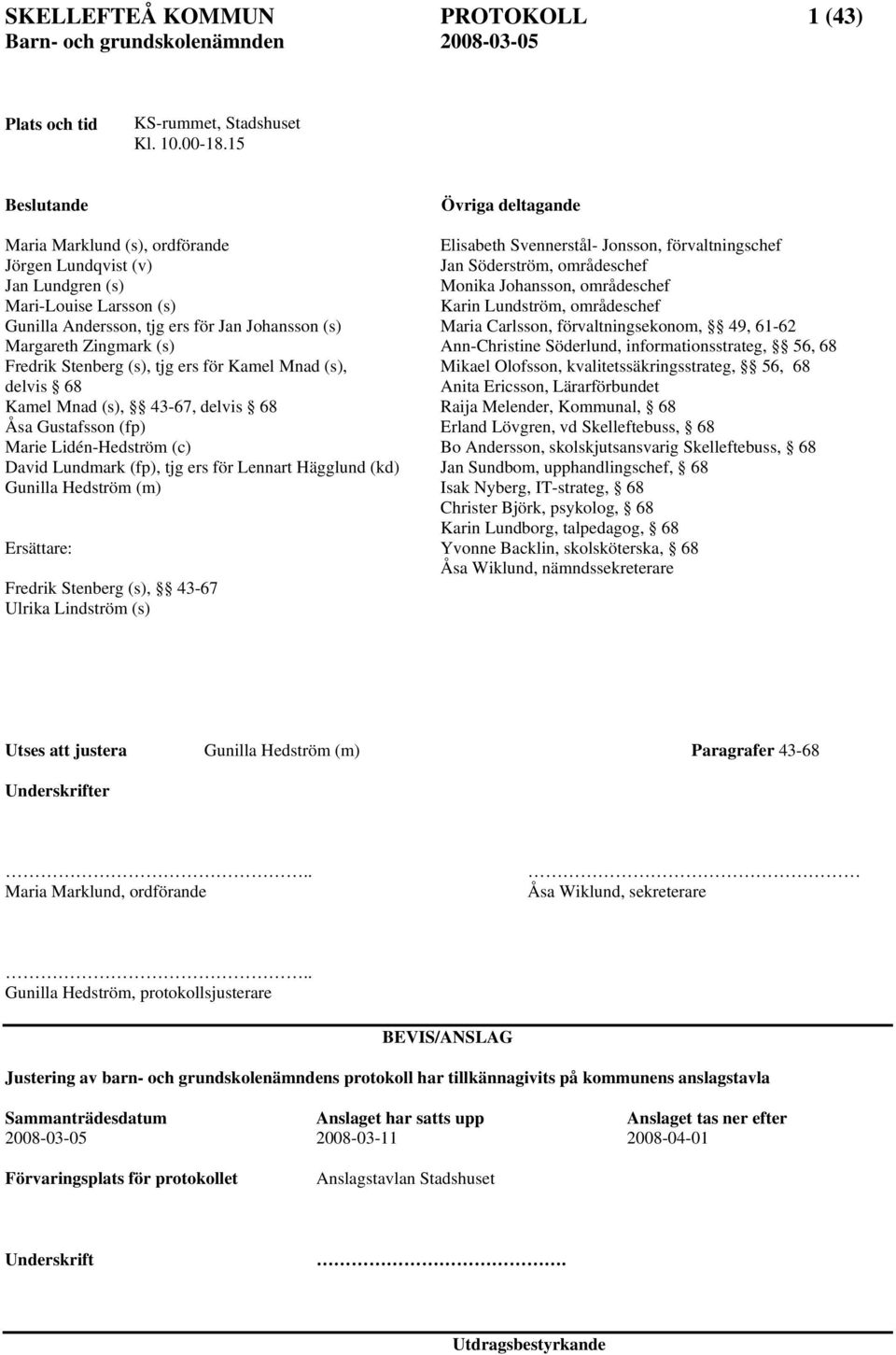 (s), tjg ers för Kamel Mnad (s), delvis 68 Kamel Mnad (s), 43-67, delvis 68 Åsa Gustafsson (fp) Marie Lidén-Hedström (c) David Lundmark (fp), tjg ers för Lennart Hägglund (kd) Gunilla Hedström (m)