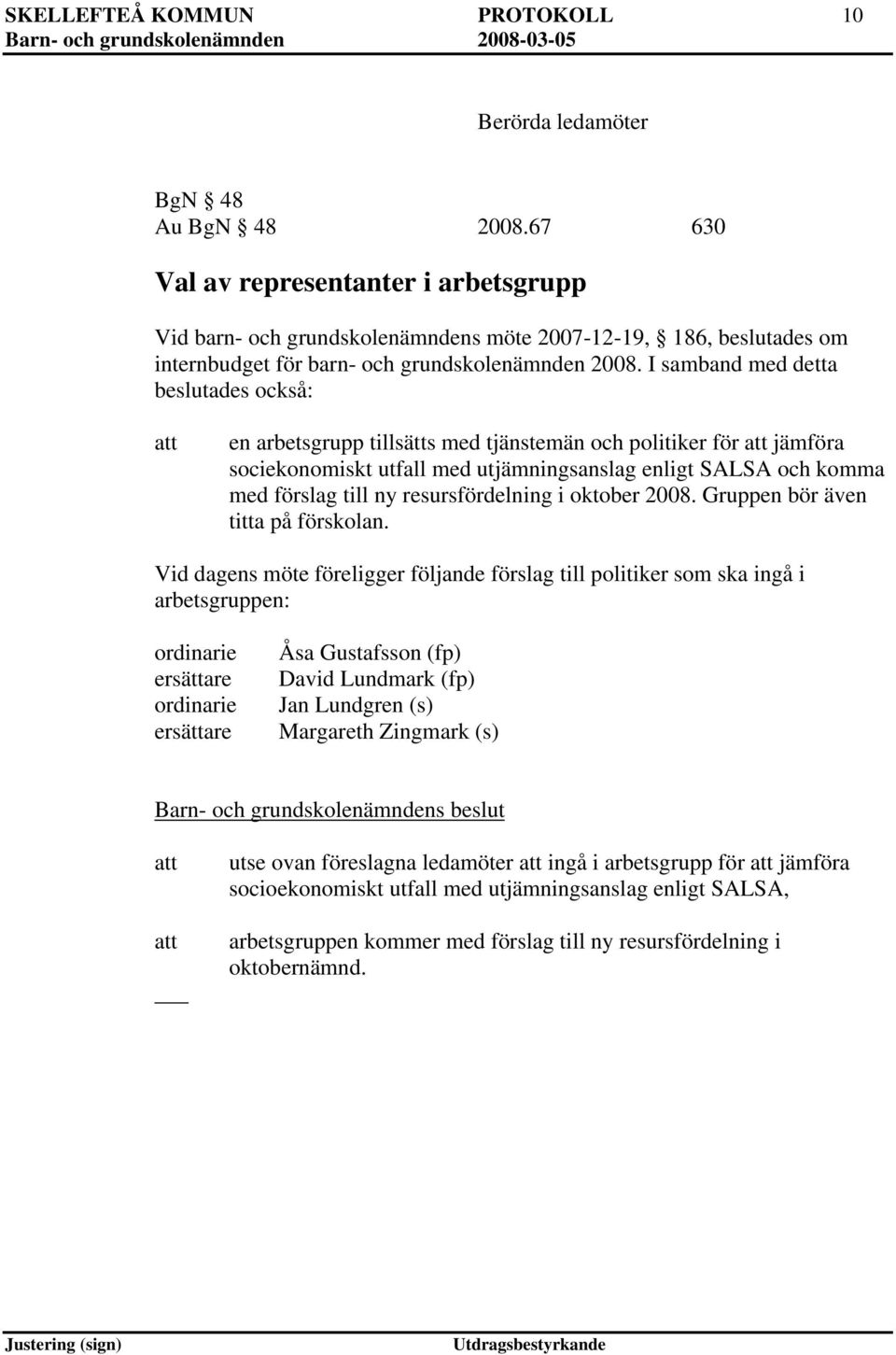 I samband med detta beslutades också: en arbetsgrupp tillsätts med tjänstemän och politiker för jämföra sociekonomiskt utfall med utjämningsanslag enligt SALSA och komma med förslag till ny