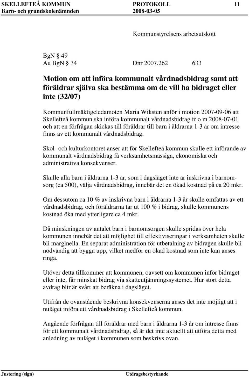 Skellefteå kommun ska införa kommunalt vårdnadsbidrag fr o m 2008-07-01 och en förfrågan skickas till föräldrar till barn i åldrarna 1-3 år om intresse finns av ett kommunalt vårdnadsbidrag.