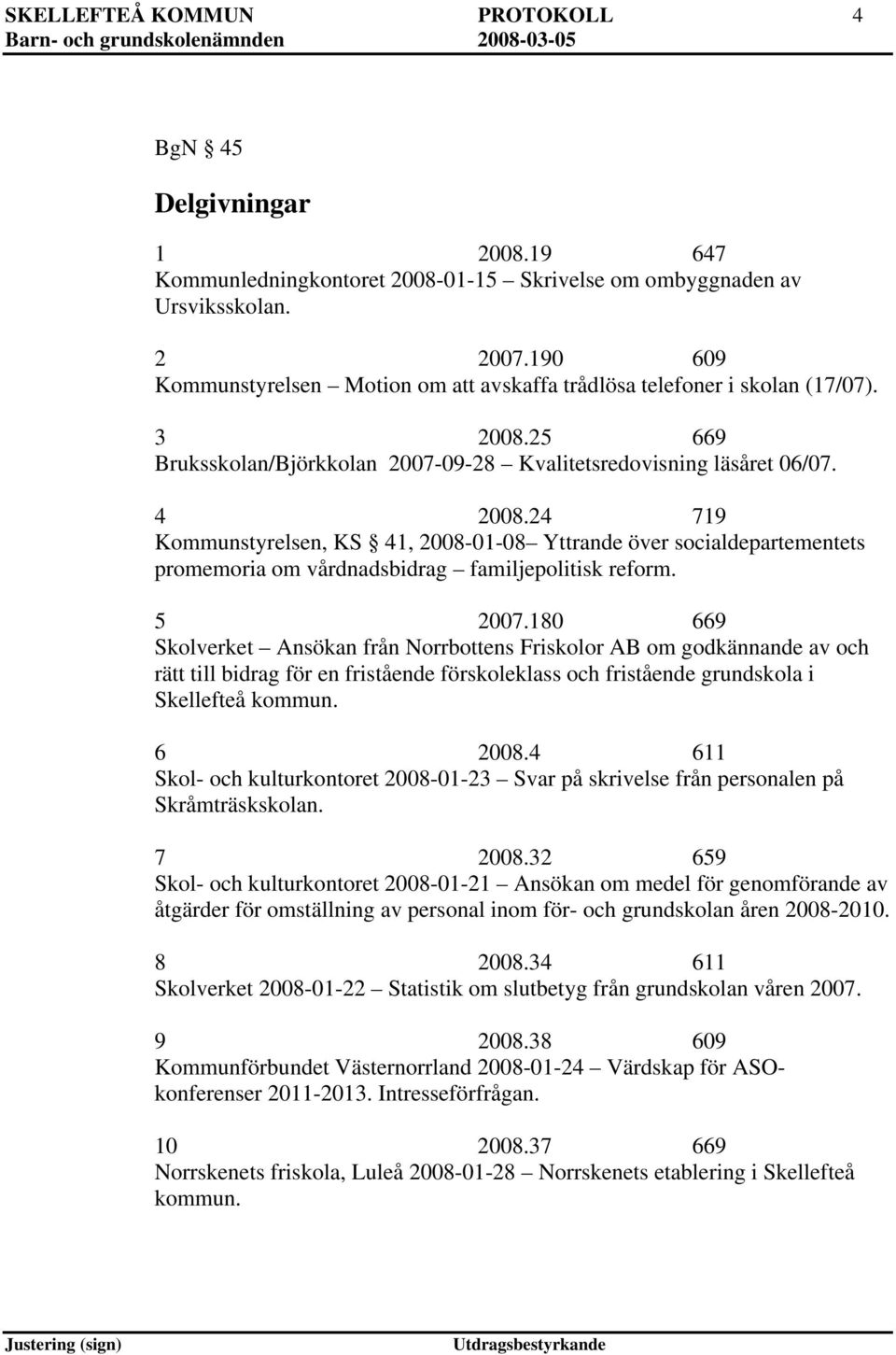 24 719 Kommunstyrelsen, KS 41, 2008-01-08 Yttrande över socialdepartementets promemoria om vårdnadsbidrag familjepolitisk reform. 5 2007.