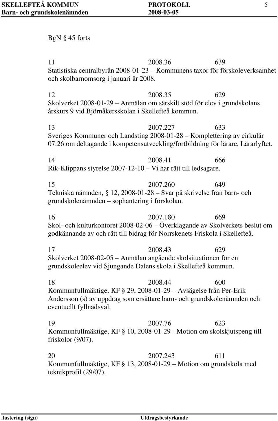 227 633 Sveriges Kommuner och Landsting 2008-01-28 Komplettering av cirkulär 07:26 om deltagande i kompetensutveckling/fortbildning för lärare, Lärarlyftet. 14 2008.