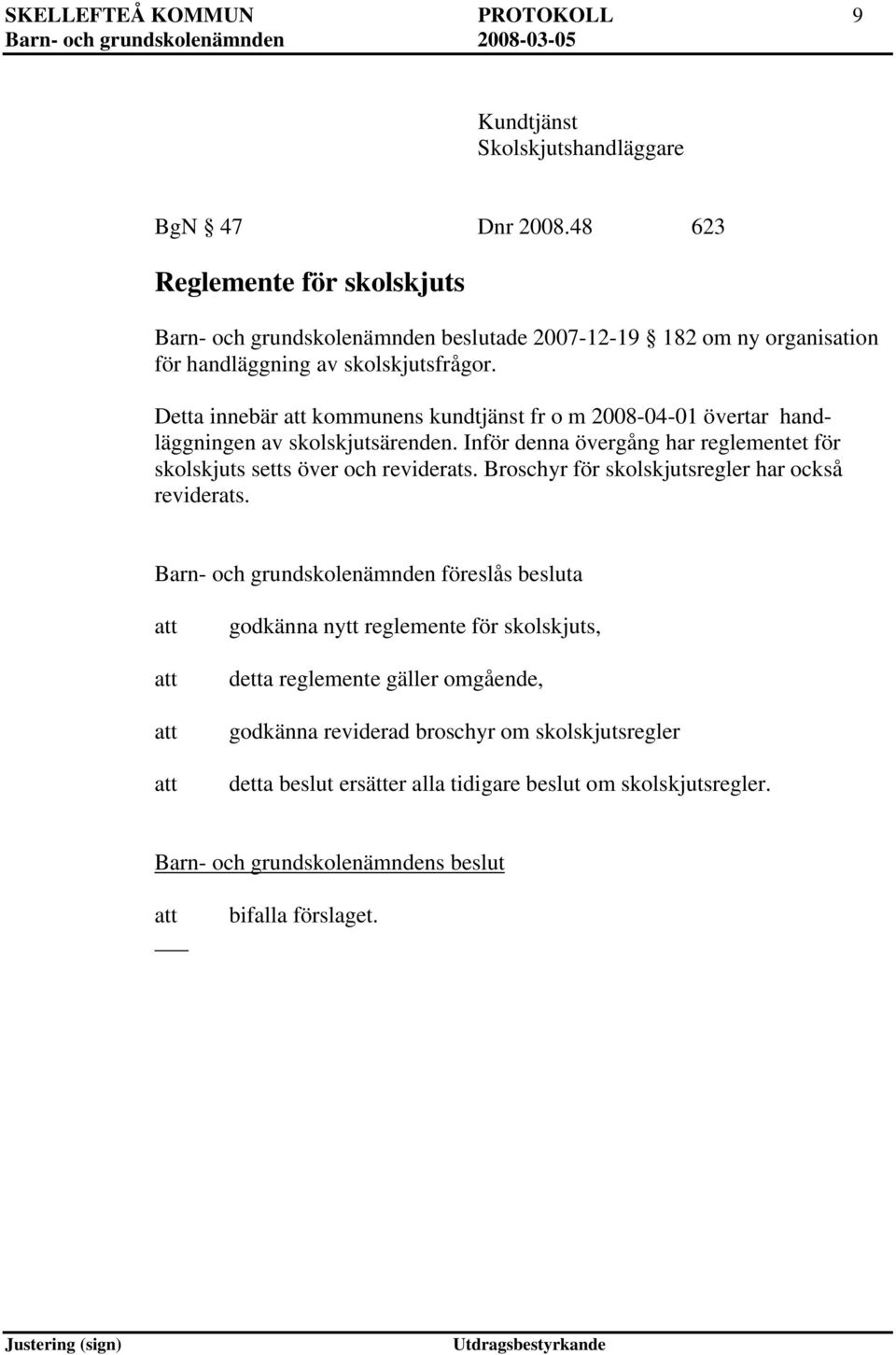 Detta innebär kommunens kundtjänst fr o m 2008-04-01 övertar handläggningen av skolskjutsärenden. Inför denna övergång har reglementet för skolskjuts setts över och reviderats.