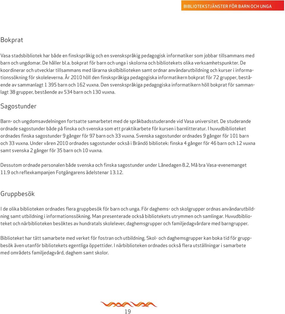 År 2010 höll den finskspråkiga pedagogiska informatikern bokprat för 72 grupper, bestående av sammanlagt 1 395 barn och 162 vuxna.