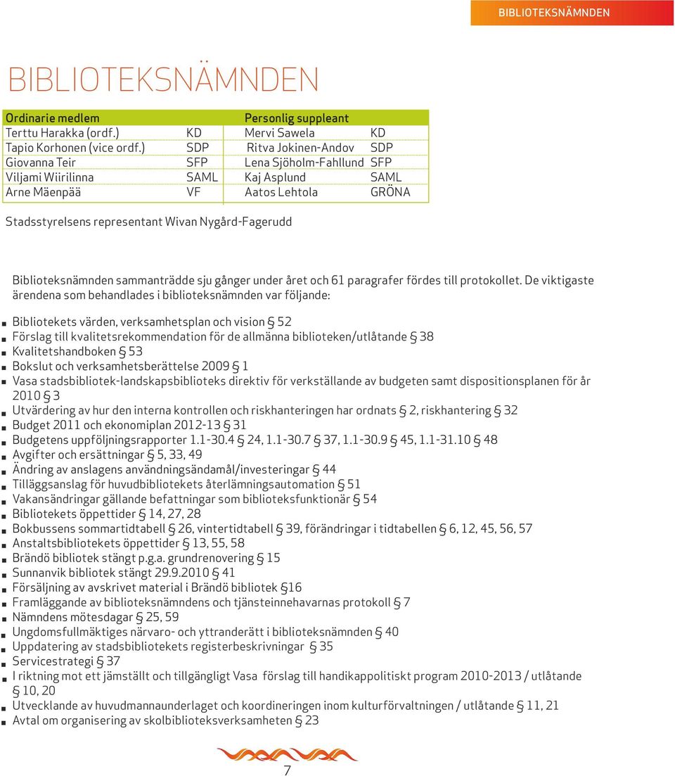 Nygård-Fagerudd Biblioteksnämnden sammanträdde sju gånger under året och 61 paragrafer fördes till protokollet.